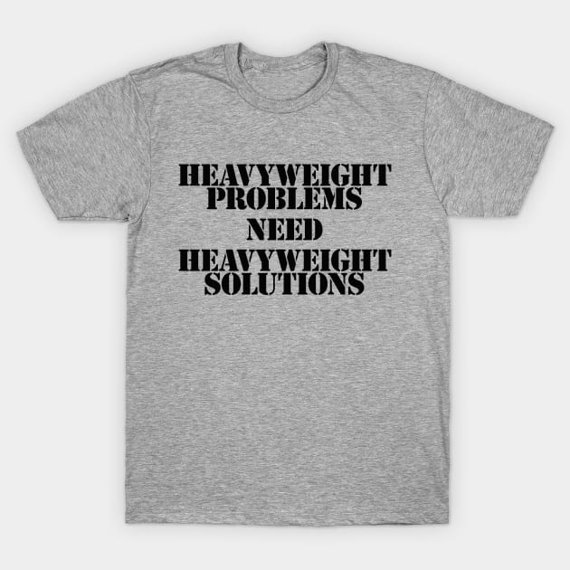 Heavyweight Problems Need Heavyweight Solutions T-Shirt by y30artist